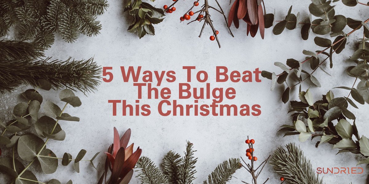 5 Ways To Beat The Bulge This Christmas Sundried